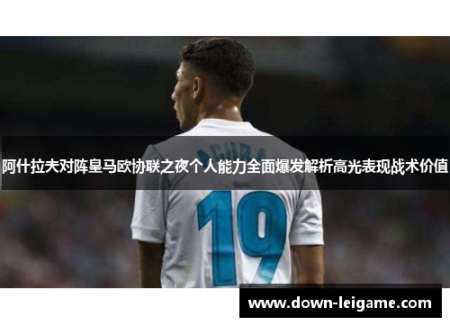 阿什拉夫对阵皇马欧协联之夜个人能力全面爆发解析高光表现战术价值